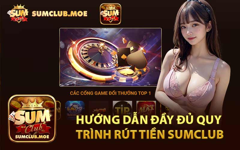 Hướng Dẫn Đầy Đủ Quy Trình Rút Tiền Sumclub