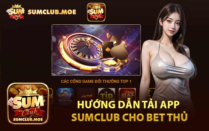 Hướng Dẫn Tải App SumClub Cho Bet Thủ