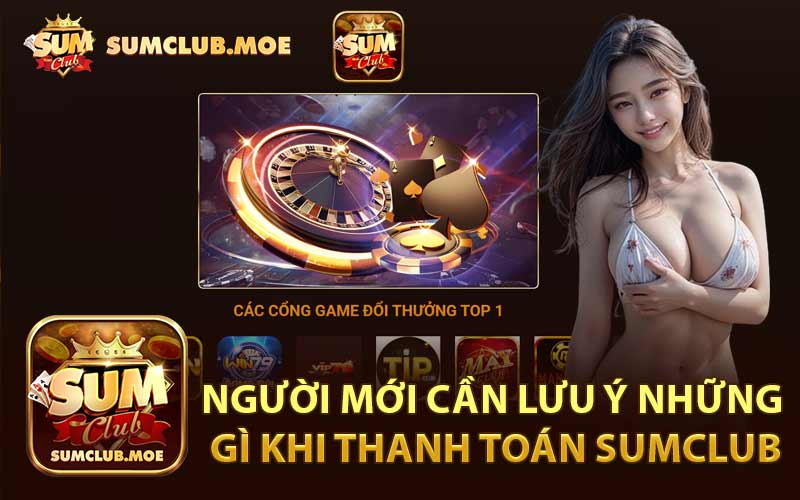 Người Mới Cần Lưu Ý Những Gì Khi Thanh Toán Sumclub