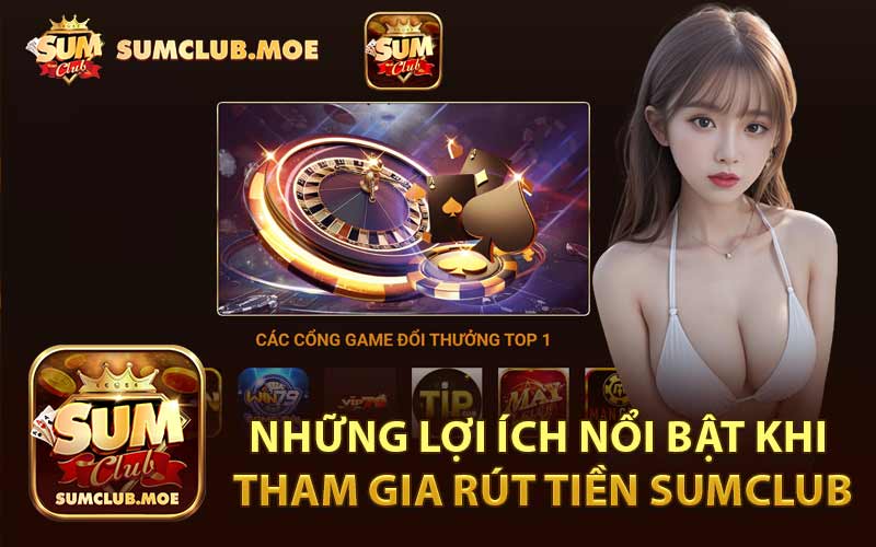 Những Lợi Ích Nổi Bật Khi Tham Gia Rút Tiền Sumclub